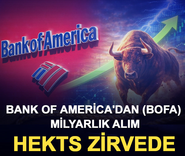 Bank of America'dan (BofA) milyarlık alım: HEKTS zirvede