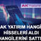 AK Yatırım hangi hisseleri aldı, hangilerini sattı?