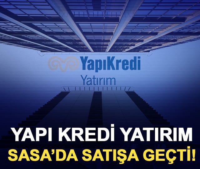 Yapı Kredi Yatırım SASA’da satışa geçti!
