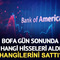 BofA g&uuml;n sonunda hangi hisseleri aldı, hangilerini sattı?