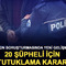 Fon soruşturmasında yeni gelişme! 20 ş&uuml;pheli i&ccedil;in tutuklama kararı