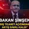 Bakan Şimşek "Dış ticaret a&ccedil;ığındaki artış sınırlı kaldı"