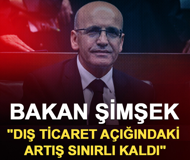 Bakan Şimşek "Dış ticaret a&ccedil;ığındaki artış sınırlı kaldı"