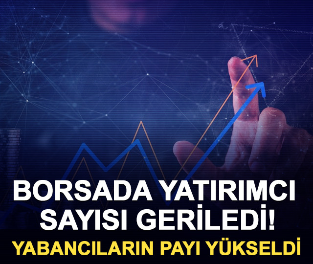 Borsada yatırımcı sayısı geriledi! Yabancıların payı y&uuml;kseldi