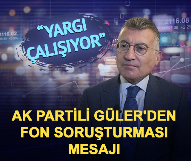 AK Partili G&uuml;ler'den fon soruşturması mesajı! "Yargı &ccedil;alışıyor"