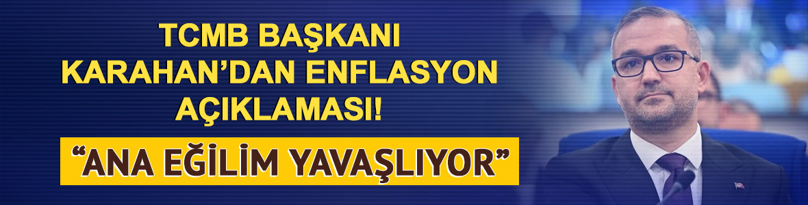 TCMB Başkanı Karahan a&ccedil;ıkladı: "Enflasyonun ana eğilimi yavaşlıyor"