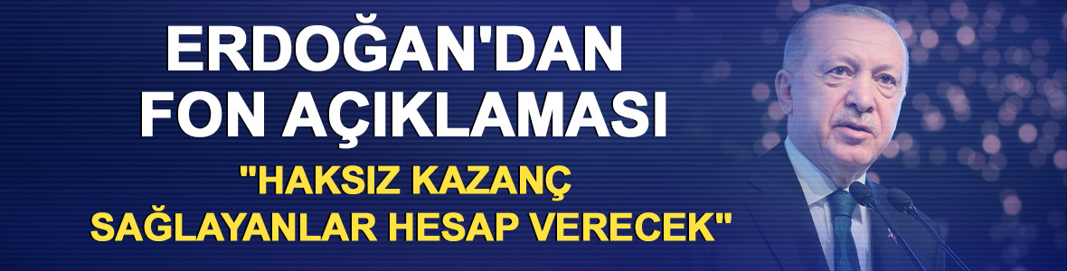 Erdoğan'dan fon a&ccedil;ıklaması: "Haksız kazan&ccedil; sağlayanlar hesap verecek"