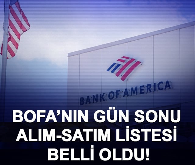 BofA’nın gün sonu alım-satım listesi belli oldu!