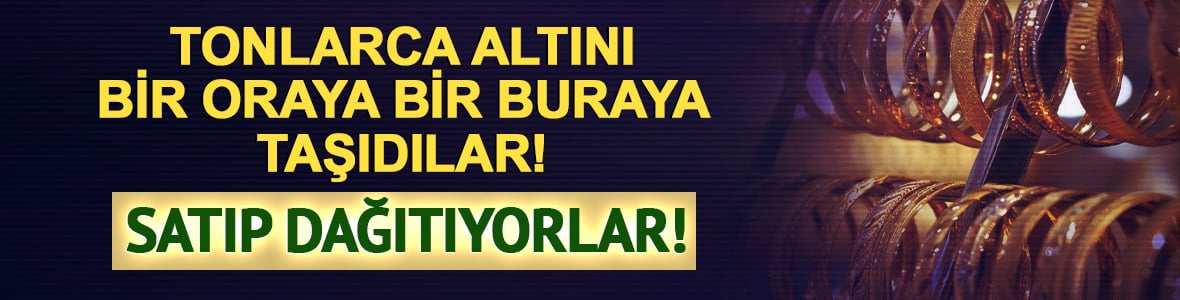 Tonlarca altını bir oraya bir buraya taşıyorlar! Fiyatları etkiler mi?