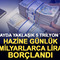 Hazine g&uuml;nl&uuml;k milyarlarca lira bor&ccedil;landı: 9 ayda yaklaşık 5 trilyon TL!