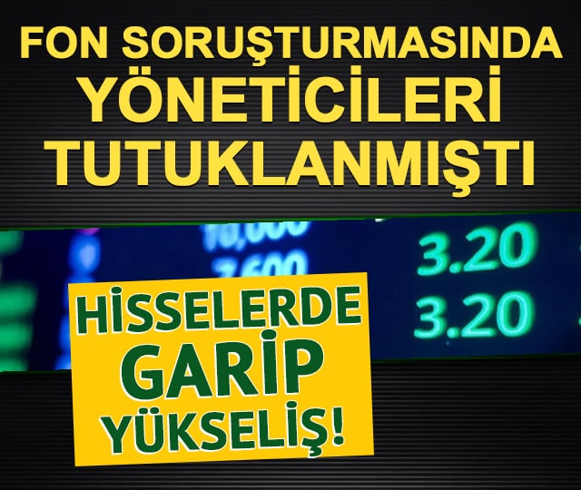 Fon soruşturmasında yöneticileri tutuklanan hisselerde garip artış