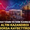 Haftanın yatırım karnesi: Altın kazandırdı, borsa kaybettirdi!