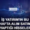 İş Yatırım'ın bu hafta alım satım yaptığı hisseler 