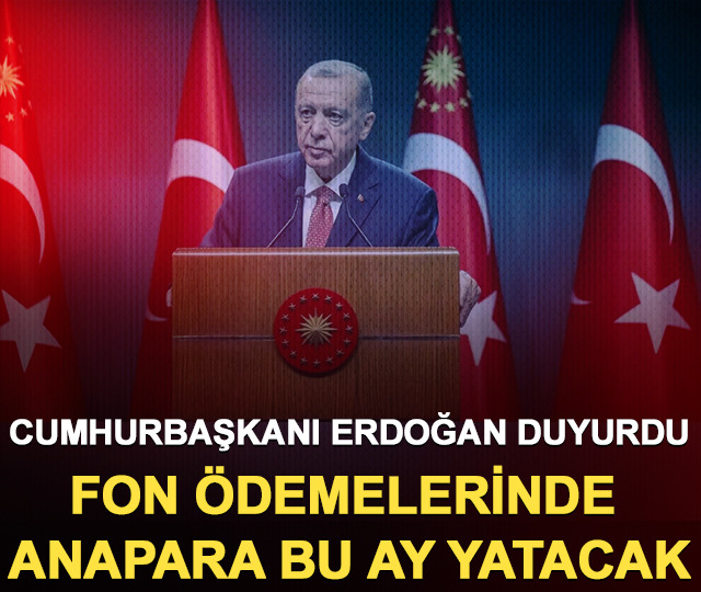 Erdoğan duyurdu: Fon &ouml;demelerinde anapara bu ay yatacak