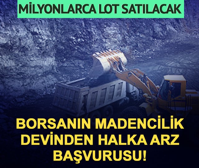 Borsadaki madencilik şirketinden yeni halka arz başvurusu!