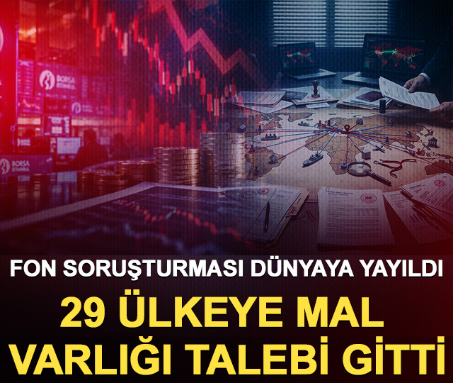 Fon soruşturması dünyaya yayıldı: 29 ülkeye mal varlığı talebi gitti