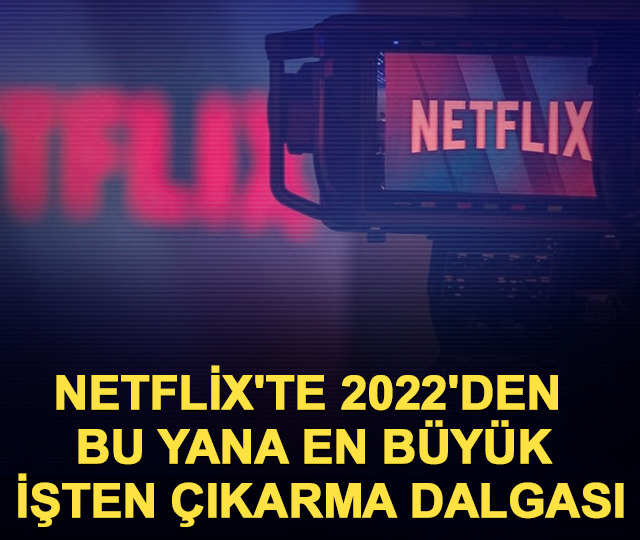 Netflix'te 2022'den bu yana en büyük işten çıkarma dalgası