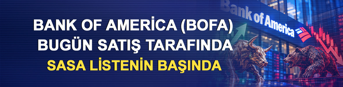 Bank of America (BofA) bug&uuml;n satış tarafında! SASA listenin başında
