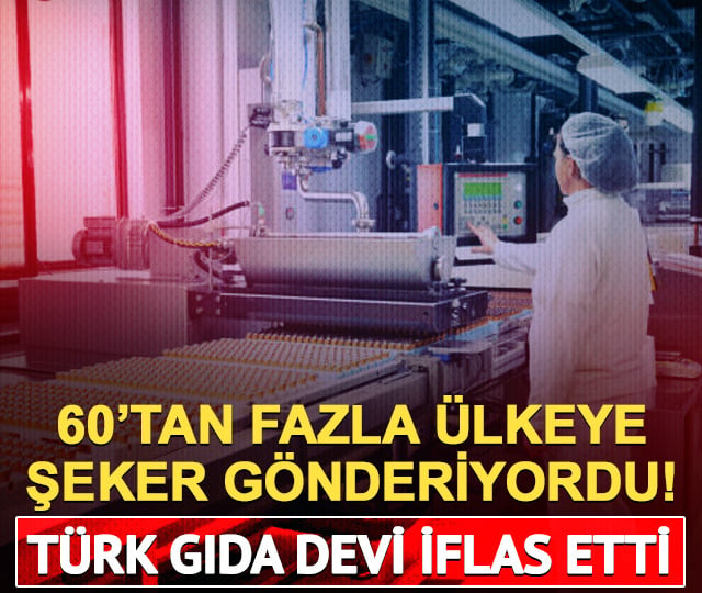 60'tan fazla ülkeye şeker satıyordu! Türk gıda devi iflas etti