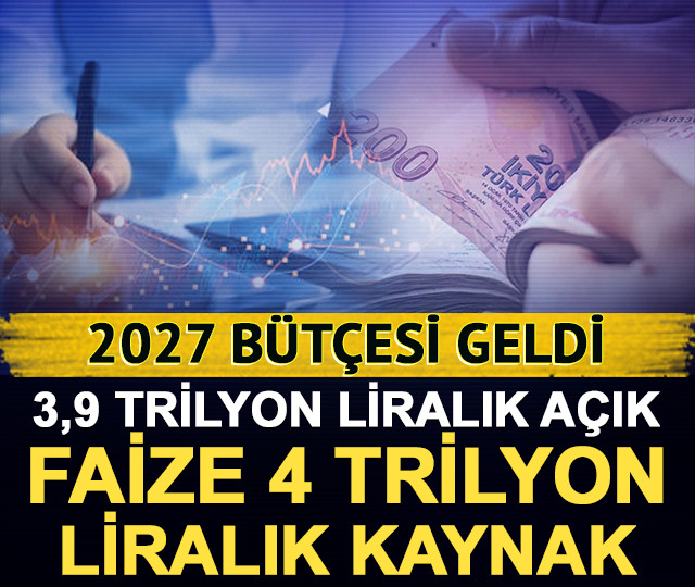 2027 bütçesi geldi: 3,9 trilyon liralık açık, faize 4 trilyon liralık kaynak