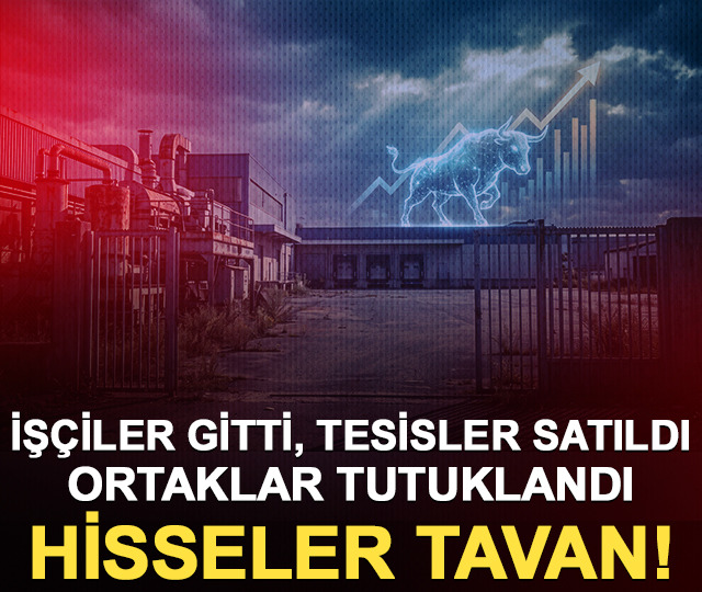 İşçiler gitti, tesisler satıldı, ortaklar tutuklandı: Hisseler tavan!