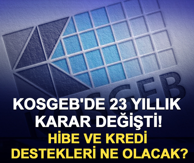 KOSGEB'de 23 yıllık karar değişti! Hibe ve kredi destekleri ne olacak?