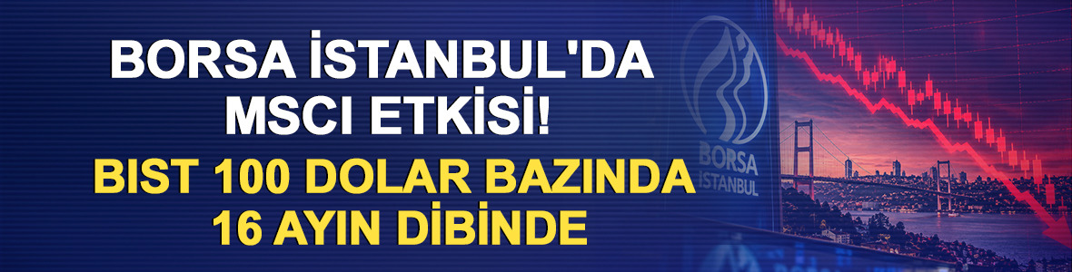 Borsa İstanbul'da MSCI etkisi! BIST 100 dolar bazında 16 ayın dibinde