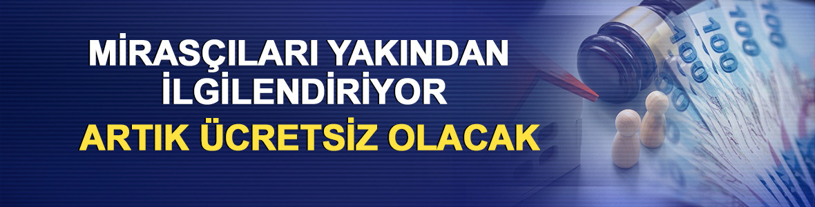 Miras&ccedil;ıları yakından ilgilendiriyor: Artık &uuml;cretsiz olacak
