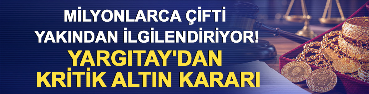 Milyonlarca &ccedil;ifti yakından ilgilendiriyor! Yargıtay'dan kritik altın kararı