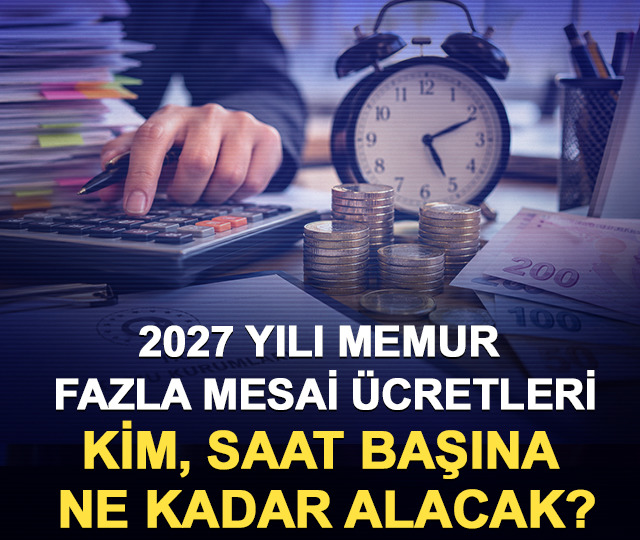 2027 yılı memur fazla mesai &uuml;cretleri: Kim, saat başına ne kadar alacak?