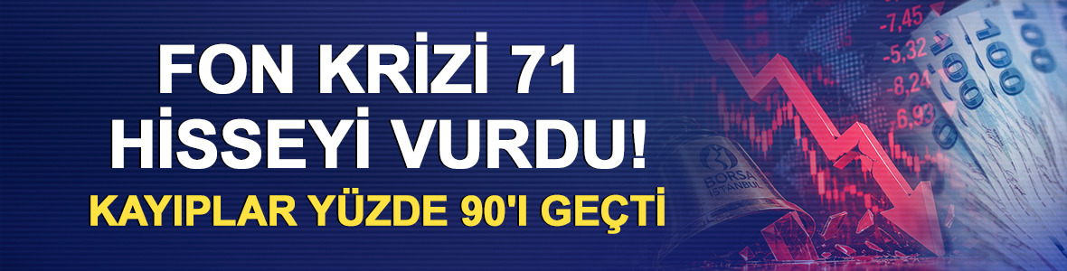 Fon krizi 71 hisseyi vurdu! Kayıplar y&uuml;zde 90'ı ge&ccedil;ti