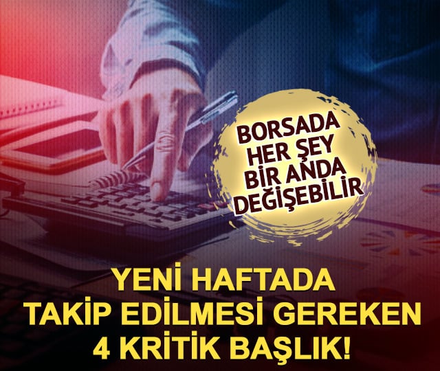 Borsada yeni hafta öncesi 4 kritik başlık! Her şey değişebilir