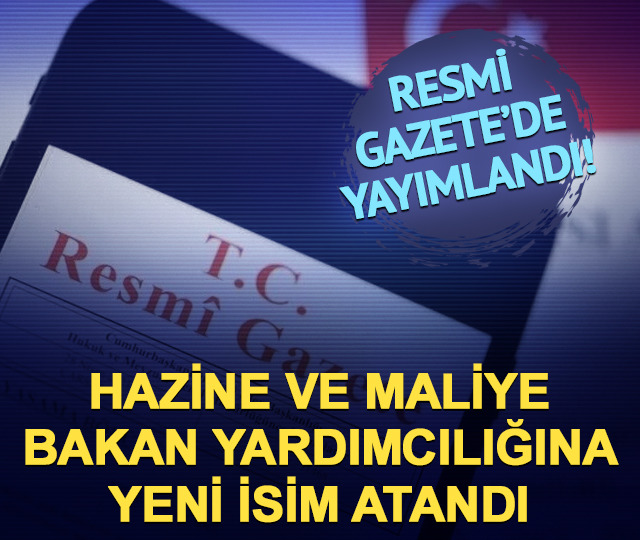 Hazine ve Maliye Bakan Yardımcılığına yeni isim atandı