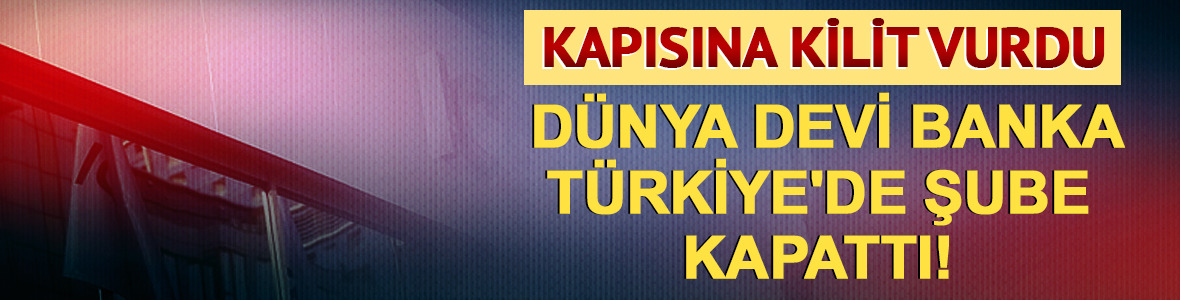 D&uuml;nya devi banka T&uuml;rkiye'de şube kapattı! 10 şubeyle devam edecek