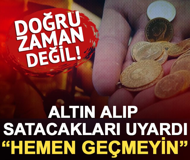 Uzmandan uyarı geldi: Altın almak i&ccedil;in doğru zaman değil!