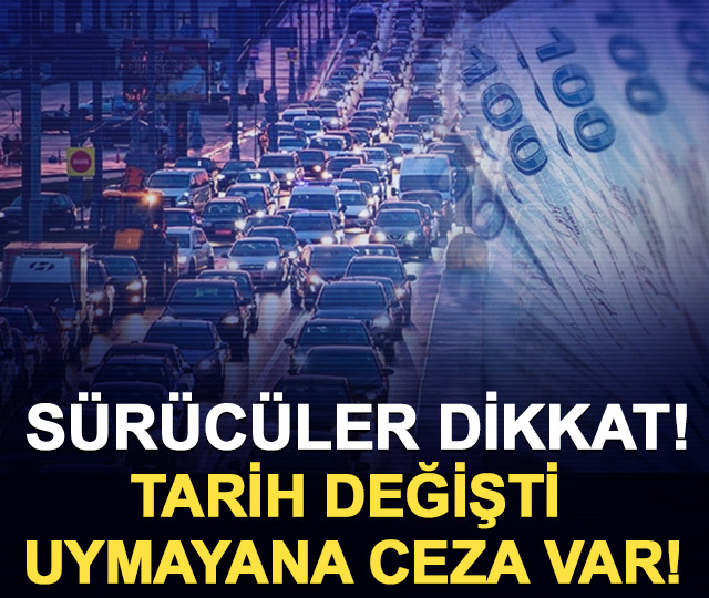 S&uuml;r&uuml;c&uuml;ler dikkat: Tarih değişti, uymayana ceza var!