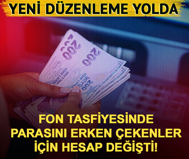 Fon tasfiyesinde parasını erken &ccedil;ekenler i&ccedil;in hesap değişti!