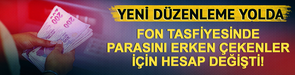 Fon tasfiyesinde parasını erken &ccedil;ekenler i&ccedil;in hesap değişti!