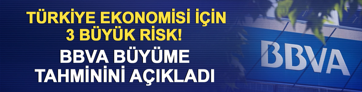 T&uuml;rkiye ekonomisi i&ccedil;in 3 b&uuml;y&uuml;k risk! BBVA tahminini a&ccedil;ıkladı