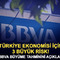 T&uuml;rkiye ekonomisi i&ccedil;in 3 b&uuml;y&uuml;k risk! BBVA tahminini a&ccedil;ıkladı