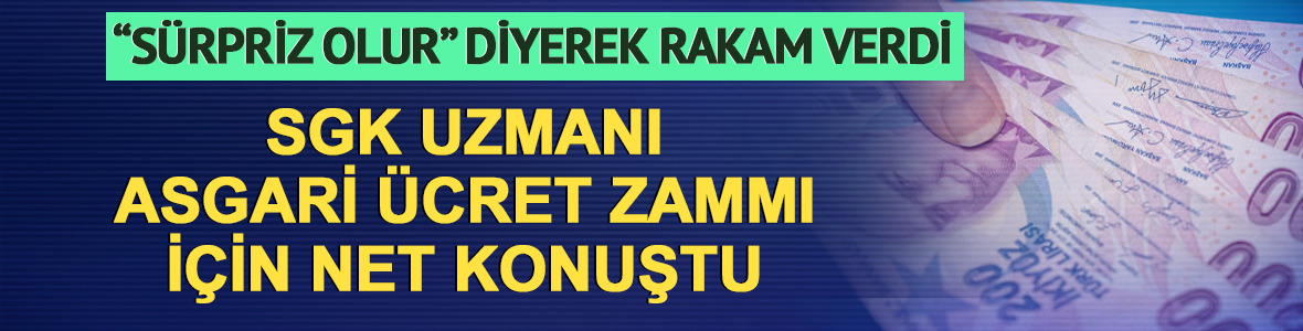 SGK uzmanı asgari &uuml;cret zammı i&ccedil;in net rakam verdi!