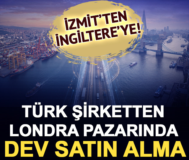 İzmit&rsquo;ten İngiltere&rsquo;ye! T&uuml;rk şirketten Londra pazarında dev satın alma