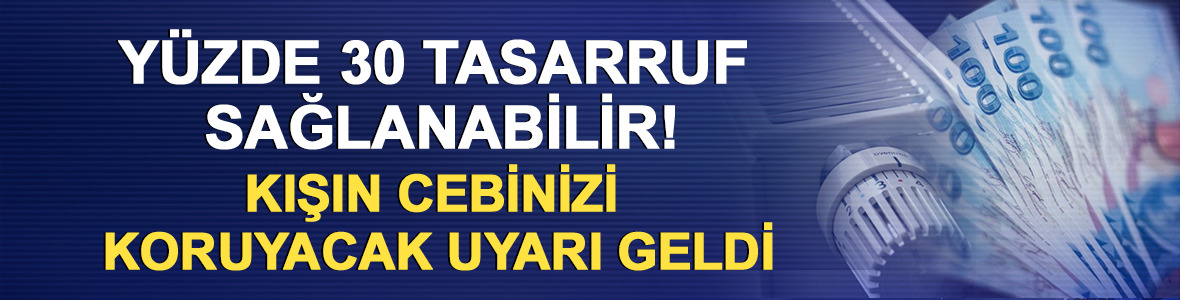 Y&uuml;zde 30 tasarruf sağlanabilir! Kışın cebinizi koruyacak uyarı geldi