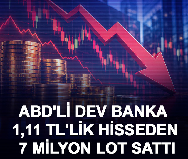 ABD'li dev banka 1,11 TL'lik hisseden 7 milyon lot sattı