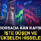 Borsada kan kaybı! İşte d&uuml;şen ve y&uuml;kselen hisseler