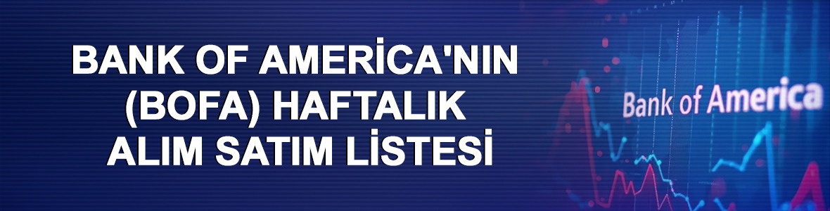 Bank of America'nın (BofA) haftalık alım satım listesi