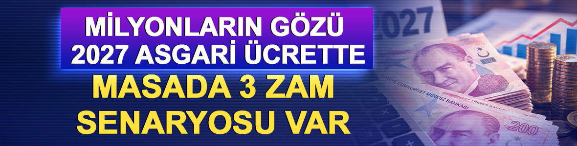 Milyonların g&ouml;z&uuml; 2027 asgari &uuml;crette: Masada 3 zam senaryosu var