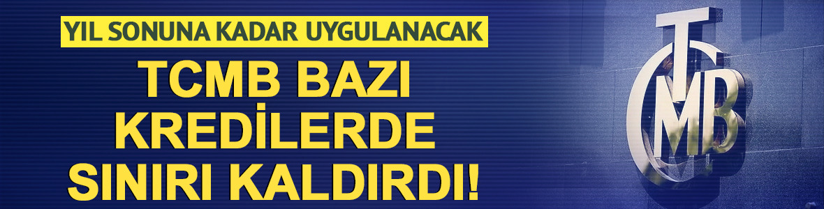 TCMB bazı kredilerde sınırı kaldırdı! Yıl sonuna kadar uygulanacak