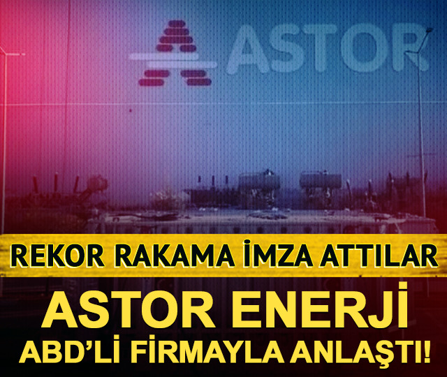 Astor Enerji, ABD'li firmayla 33 milyon dolarlık anlaşma imzaladı!