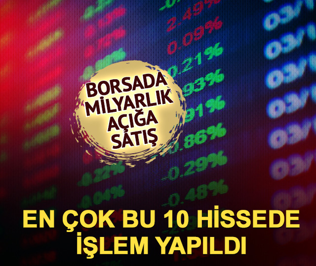 Borsada milyarlık a&ccedil;ığa satış! En &ccedil;ok işlem yapılan 10 hisse